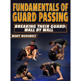 Fundamentals of Guard Passing Breaking Their Guard Wall by Wall by Mikey Musumeci