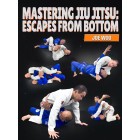 Mastering Jiu Jitsu Escapes From Bottom by Joe Woo