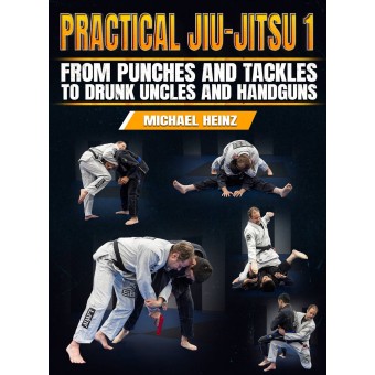 Practical Jiu Jitsu 1 From Punches And Tackles to Drunk Uncles and Handguns by Michael Heinz