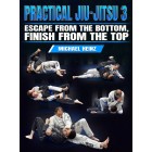 Practical Jiu Jitsu 3 From The Bottom To The Top Without Losing Teeth by Michael Heinz