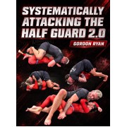 Systematically Attacking The Half Guard 2.0 by Gordon Ryan Systematically Attacking The Half Guard 2.0 by Gordon Ryan