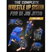 The Complete Wrestle Up System for Gi Jiu Jitsu by Ariel Tabak The Complete Wrestle Up System for Gi Jiu Jitsu by Ariel Tabak