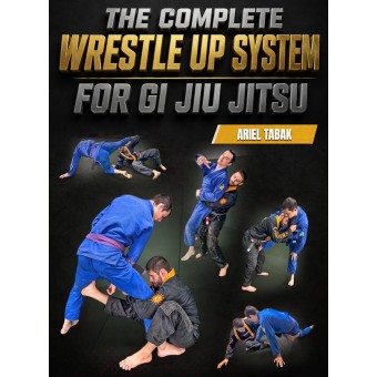 The Complete Wrestle Up System for Gi Jiu Jitsu by Ariel Tabak The Complete Wrestle Up System for Gi Jiu Jitsu by Ariel Tabak