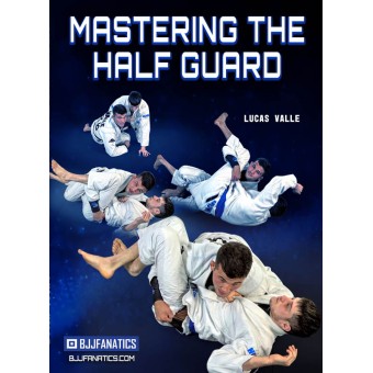 Mastering The Half Guard by Lucas Valle