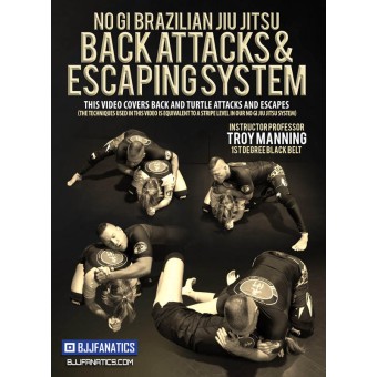 No Gi BJJ Back Attacks and Escaping System by Troy Manning