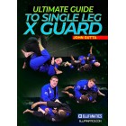 Ultimate Guide To The Single Leg X Guard by John Gutta
