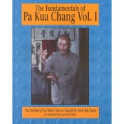 The Fundamentals of Pa Kua Chang Vol 1 by Park Bok Nam and Dan Miller The Fundamentals of Pa Kua Chang Vol 1 by Park Bok Nam and Dan Miller