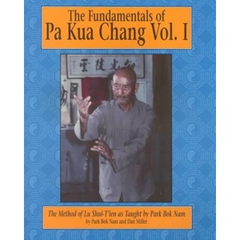 The Fundamentals of Pa Kua Chang Vol 1 by Park Bok Nam and Dan Miller The Fundamentals of Pa Kua Chang Vol 1 by Park Bok Nam and Dan Miller
