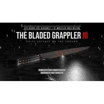 The Bladed Grappler Volume 3 Knife Defense on the Ground by Greg Nelson