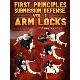 First Principles Submissions Defense Volume 1 Arm Locks by Stephen Whittier