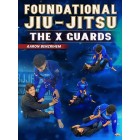 Foundational Jiu Jitsu The X Guards by Aaron Benzrihem