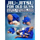 Jiu Jitsu For Old Guys Nasty Control and Sneaky Submissions by Bernardo Faria