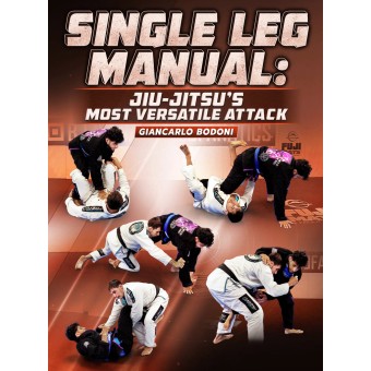 Single Leg Manual: Jiu Jitsus Most Versatile Attack by Giancarlo Bodoni