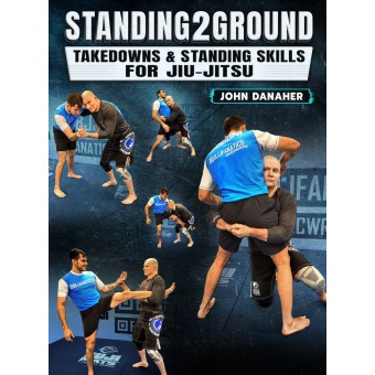Standing2Ground: Takedowns and Standing Skills For Jiu Jitsu by John Danaher
