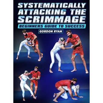 Systematically Attacking The Scrimmage Beginners Guide To Success by Gordon Ryan