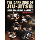 The Darkside of Jiu Jitsu: MMA Grappling Mastery by Rafael Lovato Jr.