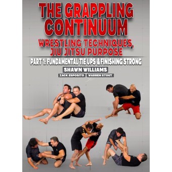 The Grappling Continuum Part 1 Fundamental Tie Ups and Finishing Strong by Zack Esposito, Shawn Williams, and Warren Stout