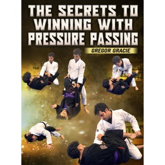 The Secrets To Winning With Pressure Passing by Gregor Gracie
