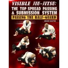 Visible Jiu Jitsu The Top Spread Passing and Submission System by Bruno Bastos