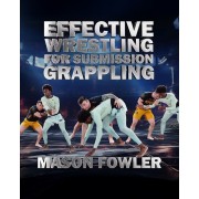 Effective Wrestling For Submission Grappling by Mason Fowler