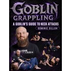 Goblin Grappling A Goblin's Guide To Neck Attacks by Dominic Dillon Goblin Grappling A Goblin's Guide To Neck Attacks by Dominic Dillon