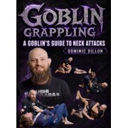 Goblin Grappling A Goblin's Guide To Neck Attacks by Dominic Dillon Goblin Grappling A Goblin's Guide To Neck Attacks by Dominic Dillon