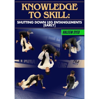 Knowledge to Skill Shutting Down Leg Entanglements by Haleem Syed