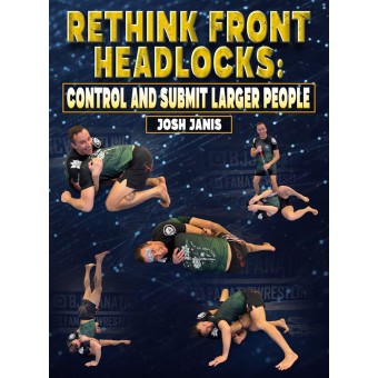 Rethink Front Headlocks Control And Submit Larger People by Josh Janis