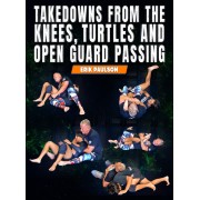 Takedowns From The Knees Turtles and Open Guard Passing by Erik Paulson
