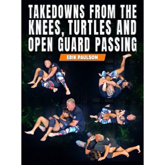 Takedowns From The Knees Turtles and Open Guard Passing by Erik Paulson