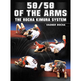 The 50-50 of The Arms The Rocha Kimura System by Vagner Rocha