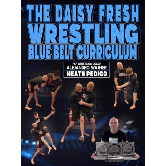 The Daisy Fresh Wrestling Blue Belt Curriculum by Alejandro Wajner Heath Pedigo