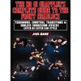 The NoGi Grapplers Complete Guide To The Front Headlock by Joel Bane