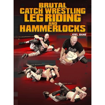 Brutal Catch Wrestling Leg Riding and Hammer Locks by Joel Bane