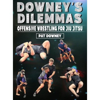 Downeys Dilemmas Offensive Wrestling for Jiu Jitsu by Pat Downey
