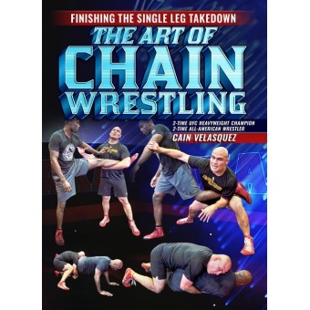 Finishing The Single Leg Takedown: The Art of Chain Wrestling by Cain Velasquez