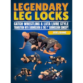 Legendary Leglocks Catch Wrestling and Luta Livre Style by Joel Bane