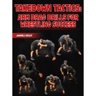 Takedown Tactics Arm Drag Drills for Wrestling Success by Jamill Kelly