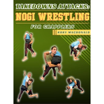 Takedowns Attacks-NoGi Wrestling for Grapplers by Rory MacDonald