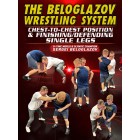 The Beloglazov Wrestling System: Chest to Chest Position and Finishing Defending Single Legs by Sergei Beloglazov
