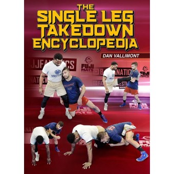 The Single Leg Takedown Encyclopedia by Dan Vallimont