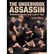 The Underhook Assassin Wrestling Attacks That Lead to Taps by Steve Mocco The Underhook Assassin Wrestling Attacks That Lead to Taps by Steve Mocco