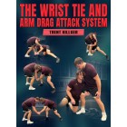 The Wrist Tie and Arm Drag Attack System by Trent Hillger