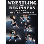 Wrestling For beginners Volume 1: Neutral Offense by Dan Vallimont