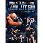 Wrestling For Jiu Jitsu by Zach Maslany