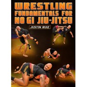 Wrestling Fundamentals For NoGi Jiu Jitsu by Justin Ruiz