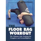Floor Bag Workout-The Ultimate Solo Training for Grapplers and Groundfighters-Mark Hatmaker