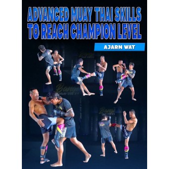 Advanced Muay Thai Skills To Reach Champion Level by Ajarn Wat Advanced Muay Thai Skills To Reach Champion Level by Ajarn Wat