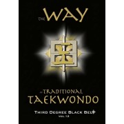 The Way of Traditional Taekwondo Volume 12 3rd Degree Black Belt by Soon Ho Lee