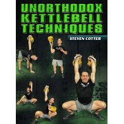Unorthodox Kettlebell Techniques by Steven Cotter Steve Cotter
